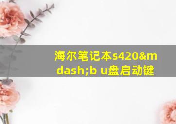 海尔笔记本s420—b u盘启动键